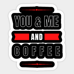 YOU AND ME AND COFFEE FOR COUPLES Sticker